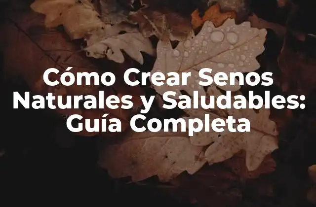 Cómo Crear Senos Naturales y Saludables: Guía Completa