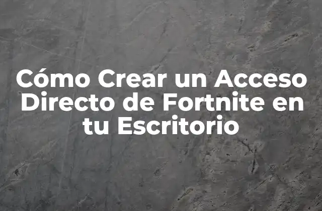Cómo Crear un Acceso Directo de Fortnite en Tu Escritorio
