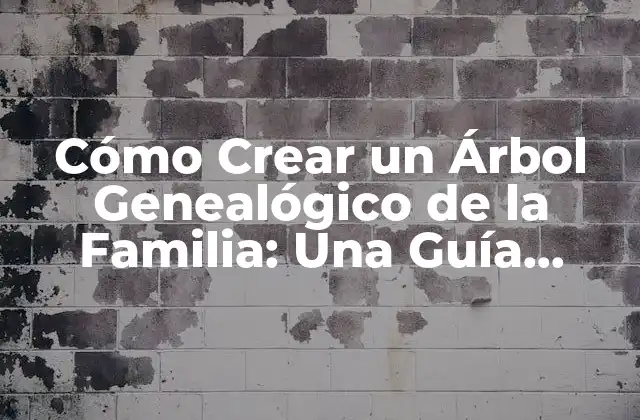 Cómo Crear un Árbol Genealógico de la Familia: una Guía Completa