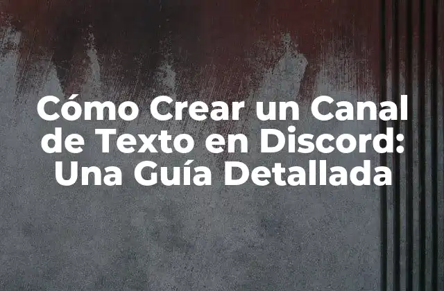 Cómo Crear un Canal de Texto en Discord: una Guía Detallada 2 ¿Por qué Necesitas un Canal de Texto en Discord?