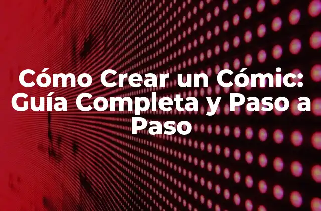 Cómo Crear un Cómic: Guía Completa y Paso a Paso