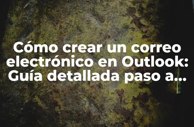 Cómo Crear un Correo Electrónico en Outlook: Guía Detallada Paso a Paso
