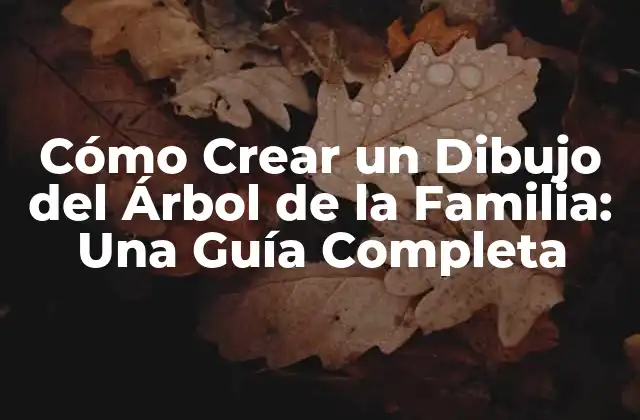 Cómo Crear un Dibujo Del Árbol de la Familia: una Guía Completa