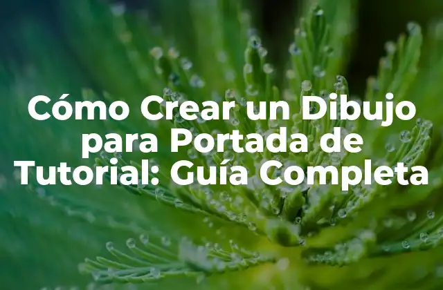 Cómo Crear un Dibujo para Portada de Tutorial: Guía Completa