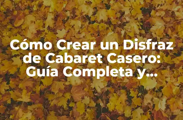 Cómo Crear un Disfraz de Cabaret Casero: Guía Completa y Detallada