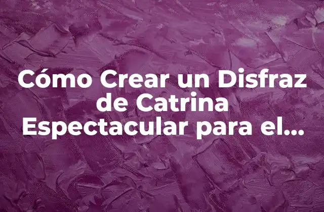 Cómo Crear un Disfraz de Catrina Espectacular para el Día de Muertos