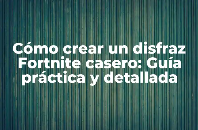 Cómo Crear un Disfraz Fortnite Casero: Guía Práctica y Detallada