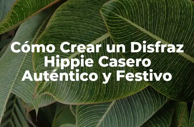 Cómo Crear un Disfraz Hippie Casero Auténtico y Festivo