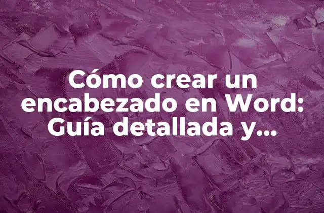 Cómo Crear un Encabezado en Word: Guía Detallada y Completa 2 ¿Qué es un encabezado en Word?