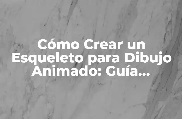 Cómo Crear un Esqueleto para Dibujo Animado: Guía Completa