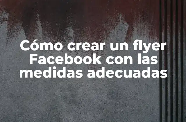 Cómo Crear un Flyer Facebook con las Medidas Adecuadas