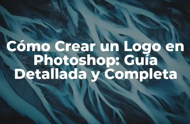Cómo Crear un Logo en Photoshop: Guía Detallada y Completa