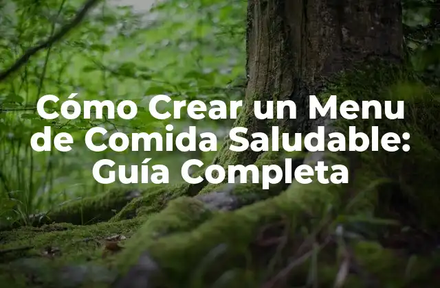 Cómo Crear un Menu de Comida Saludable: Guía Completa