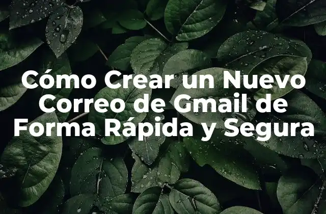 Cómo Crear un Nuevo Correo de Gmail de Forma Rápida y Segura