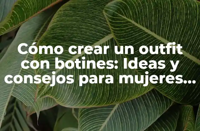 Cómo Crear un Outfit con Botines: Ideas y Consejos para Mujeres y Hombres