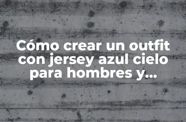 Cómo Crear un Outfit con Jersey Azul Cielo para Hombres y Mujeres