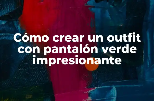 ¿Cuál es el tipo de pantalón verde adecuado para mí?