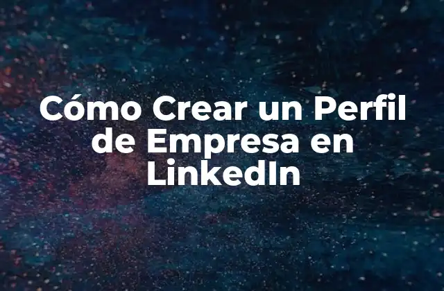 Cómo Crear un Perfil de Empresa en Linkedin