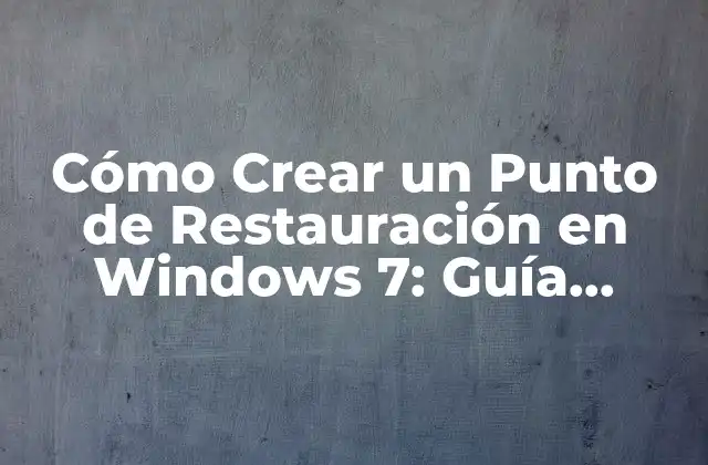 Cómo Crear un Punto de Restauración en Windows 7: Guía Detallada