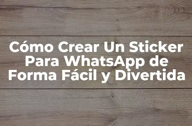 Cómo Crear un Sticker para Whatsapp de Forma Fácil y Divertida
