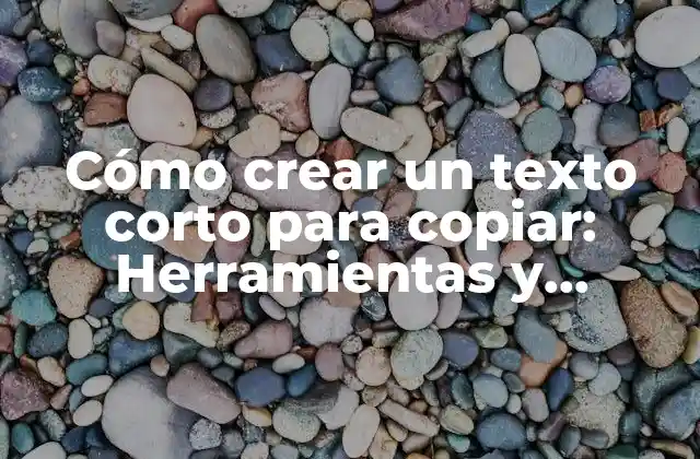 Cómo Crear un Texto Corto para Copiar: Herramientas y Técnicas