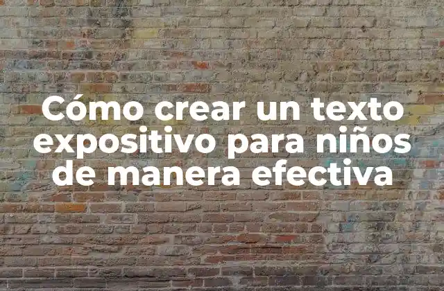 Cómo Crear un Texto Expositivo para Niños de Manera Efectiva