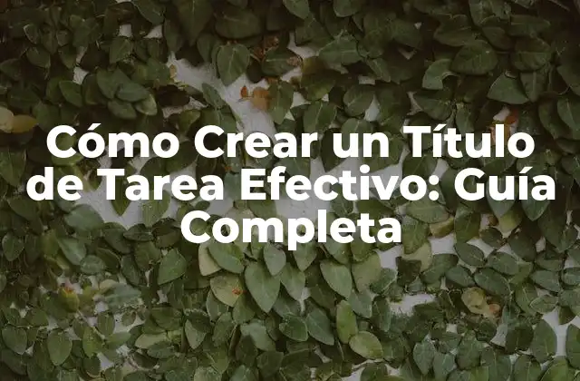 Cómo Crear un Título de Tarea Efectivo: Guía Completa