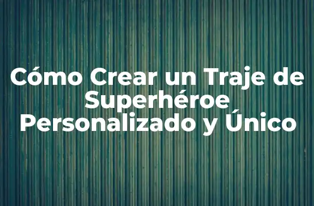 Cómo Crear un Traje de Superhéroe Personalizado y Único 2 ¿Qué es un Traje de Superhéroe?