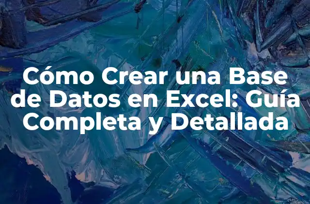 Cómo Crear una Base de Datos en Excel: Guía Completa y Detallada