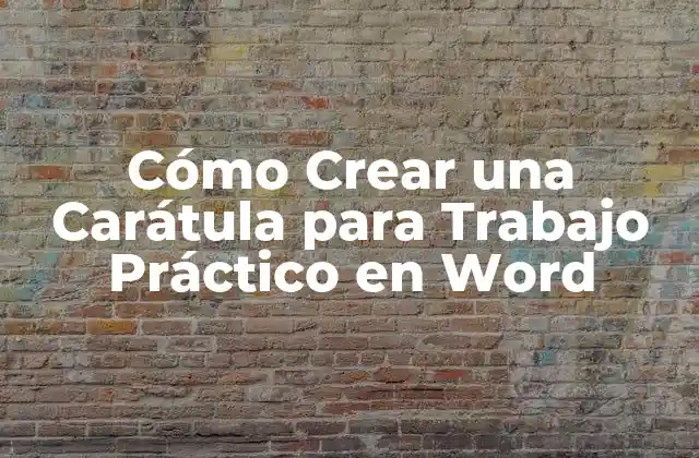 Cómo Crear una Carátula para Trabajo Práctico en Word
