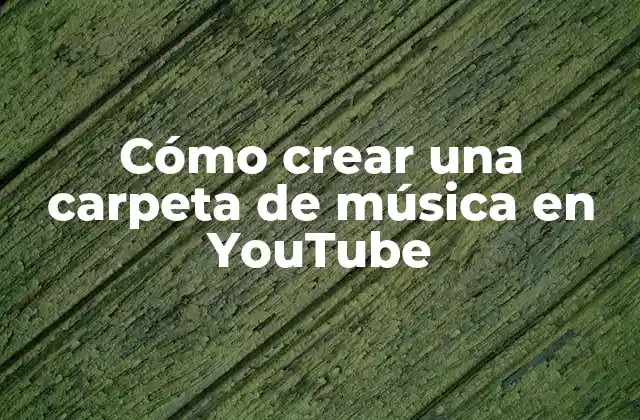 Cómo Crear una Carpeta de Música en Youtube