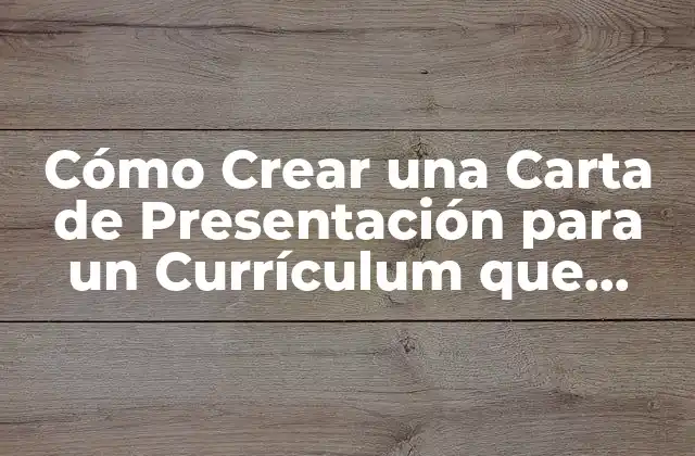 Cómo Crear una Carta de Presentación para un Currículum que Destaque