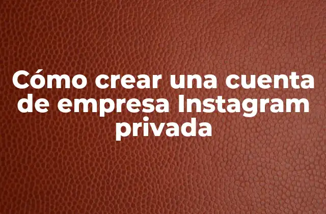 Cómo Crear una Cuenta de Empresa Instagram Privada