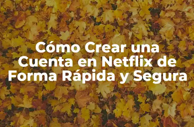 Cómo Crear una Cuenta en Netflix de Forma Rápida y Segura