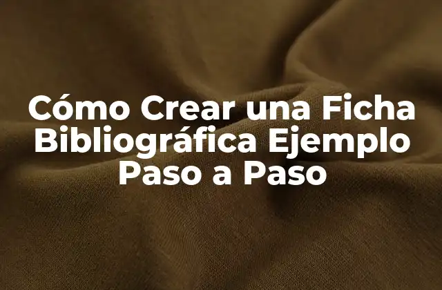 Cómo Crear una Ficha Bibliográfica Ejemplo Paso a Paso