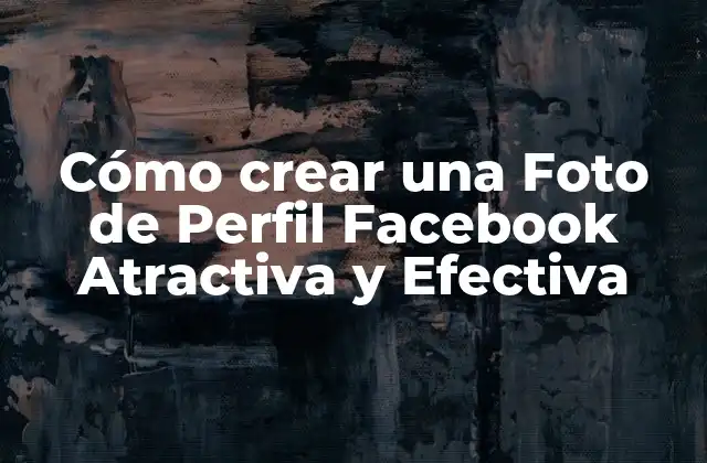¿Por qué es importante tener una buena Foto de Perfil Facebook?