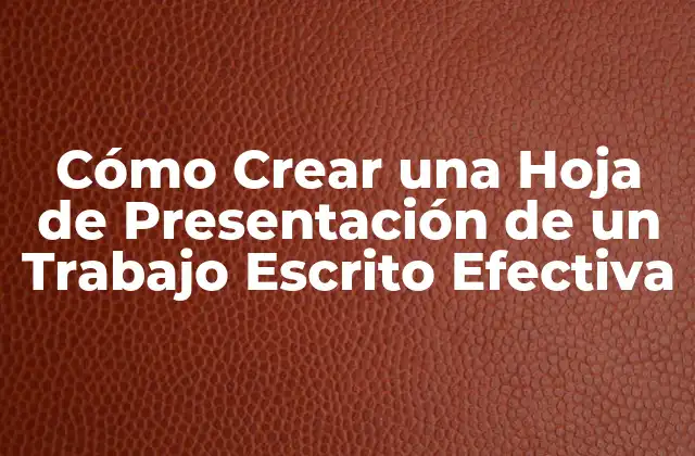 Cómo Crear una Hoja de Presentación de un Trabajo Escrito Efectiva