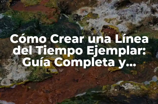 Cómo Crear una Línea Del Tiempo Ejemplar: Guía Completa y Detallada
