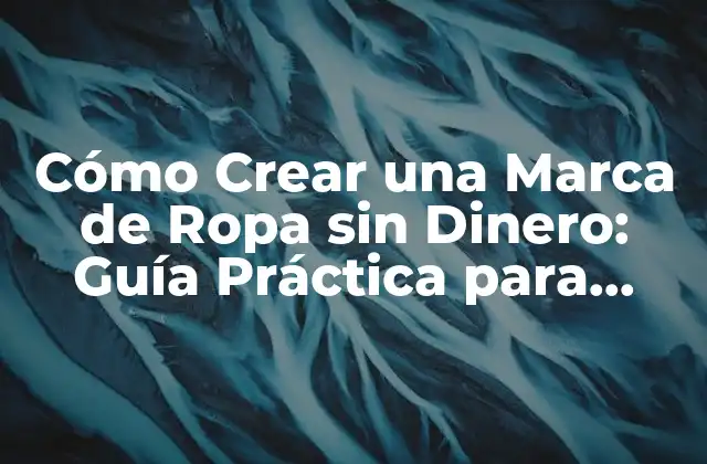 Cómo Crear una Marca de Ropa sin Dinero: Guía Práctica para Emprendedores