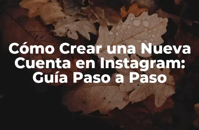 Cómo Crear una Nueva Cuenta en Instagram: Guía Paso a Paso