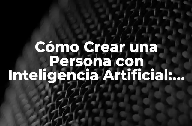 Cómo Crear una Persona con Inteligencia Artificial: Guía Completa 2 ¿Qué es una Persona con Inteligencia Artificial?