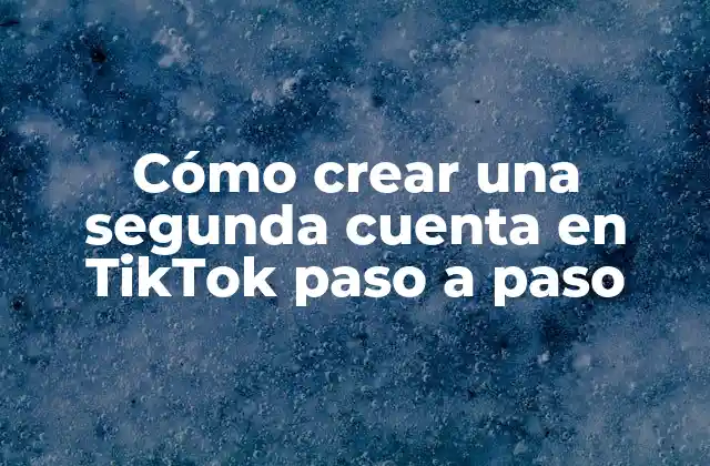 Cómo Crear una Segunda Cuenta en Tiktok Paso a Paso