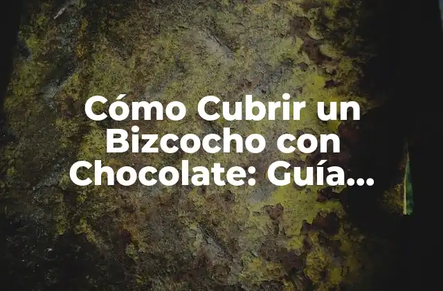Cómo Cubrir un Bizcocho con Chocolate: Guía Completa y Detallada