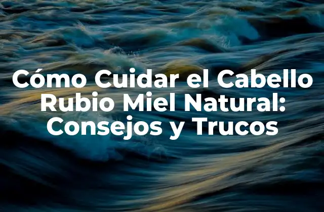 Cómo Cuidar el Cabello Rubio Miel Natural: Consejos y Trucos 2 ¿Cuáles son los Beneficios del Cabello Rubio Miel Natural?