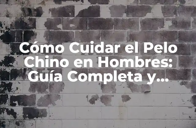 Cómo Cuidar el Pelo Chino en Hombres: Guía Completa y Actualizada