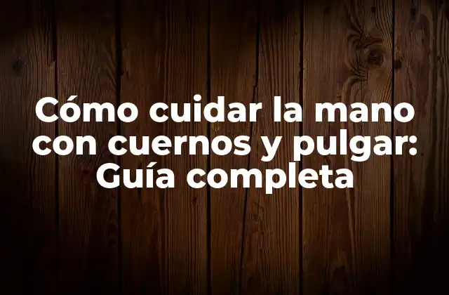 Cómo Cuidar la Mano con Cuernos y Pulgar: Guía Completa 2 Causas de la mano con cuernos y pulgar