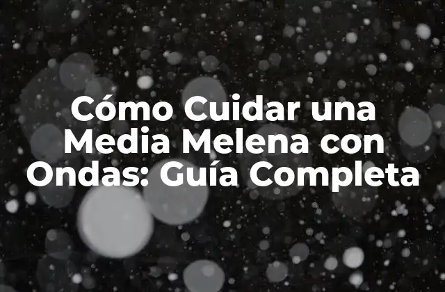 Cómo Cuidar una Media Melena con Ondas: Guía Completa