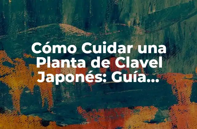 Cómo Cuidar una Planta de Clavel Japonés: Guía Completa