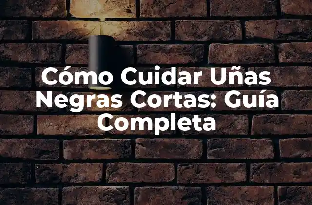 Cómo Cuidar Uñas Negras Cortas: Guía Completa