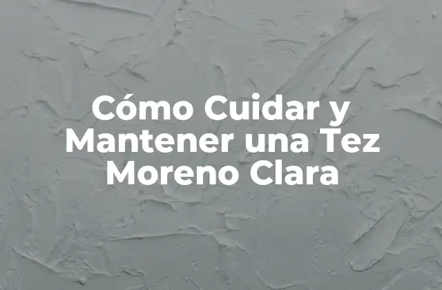 Cómo Cuidar y Mantener una Tez Moreno Clara